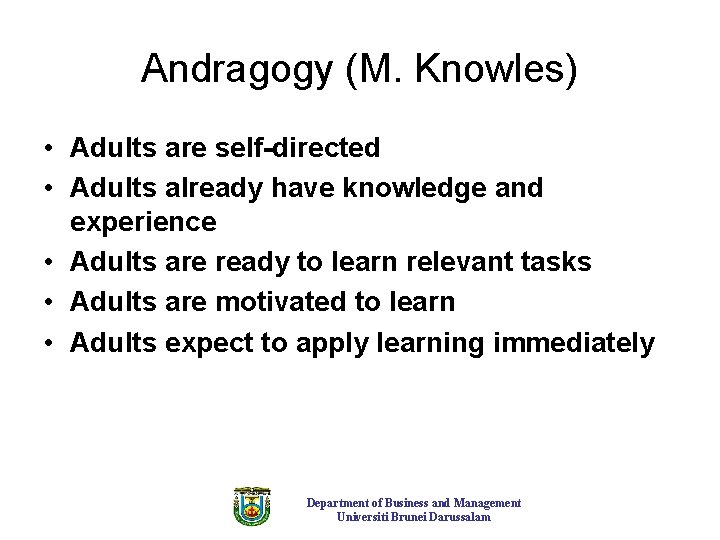 Andragogy (M. Knowles) • Adults are self-directed • Adults already have knowledge and experience
