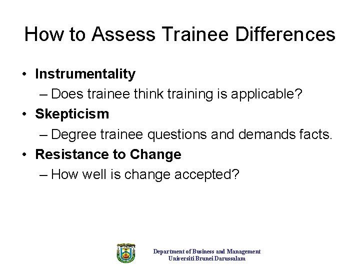 How to Assess Trainee Differences • Instrumentality – Does trainee think training is applicable?