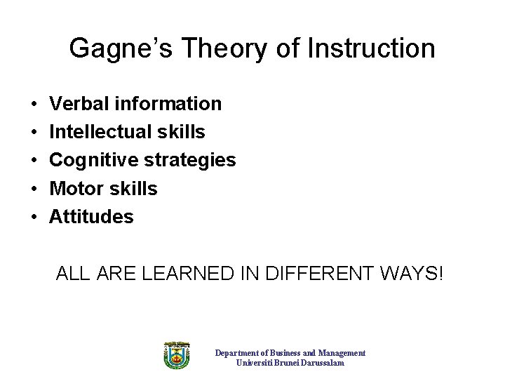 Gagne’s Theory of Instruction • • • Verbal information Intellectual skills Cognitive strategies Motor