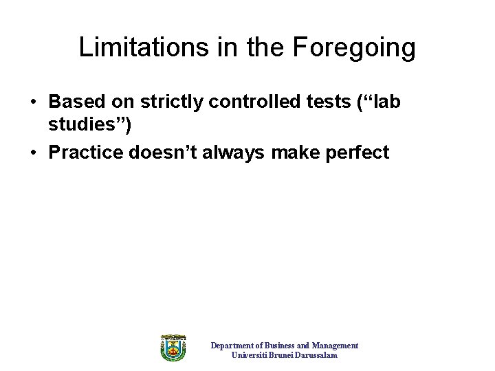 Limitations in the Foregoing • Based on strictly controlled tests (“lab studies”) • Practice