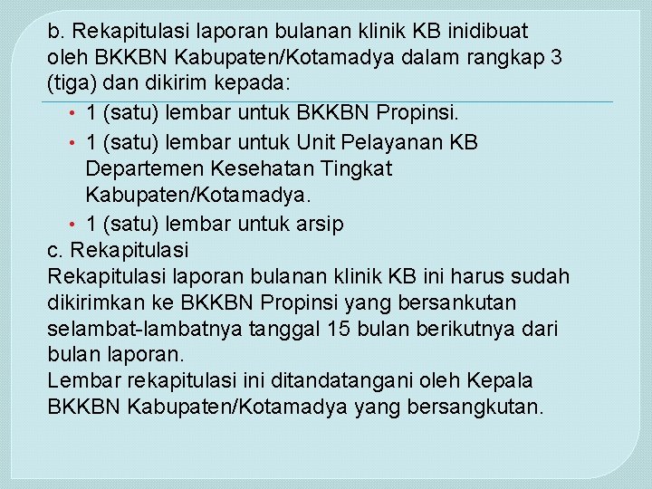 b. Rekapitulasi laporan bulanan klinik KB inidibuat oleh BKKBN Kabupaten/Kotamadya dalam rangkap 3 (tiga)