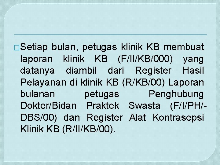 �Setiap bulan, petugas klinik KB membuat laporan klinik KB (F/II/KB/000) yang datanya diambil dari