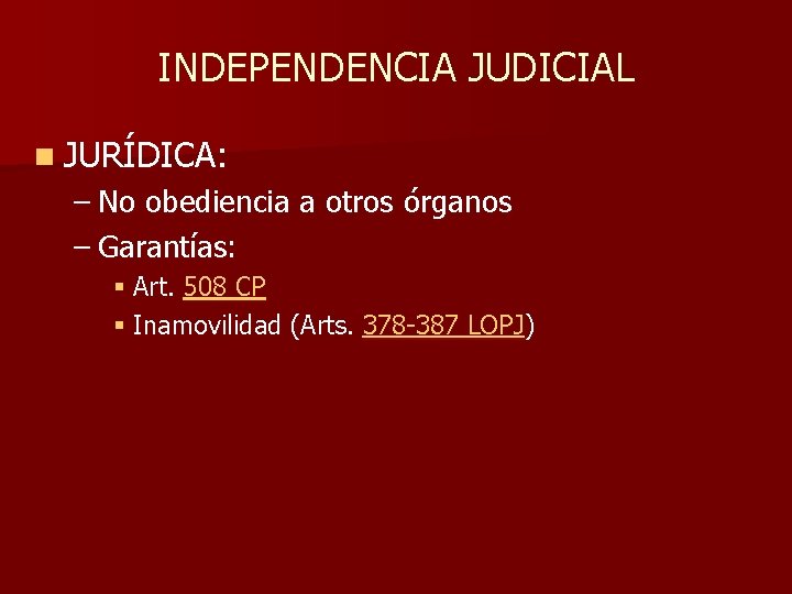 INDEPENDENCIA JUDICIAL n JURÍDICA: – No obediencia a otros órganos – Garantías: § Art.