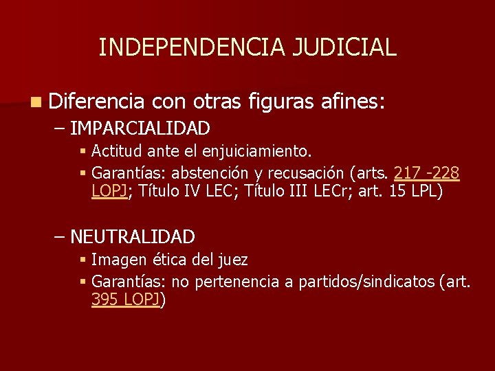 INDEPENDENCIA JUDICIAL n Diferencia con otras figuras afines: – IMPARCIALIDAD § Actitud ante el