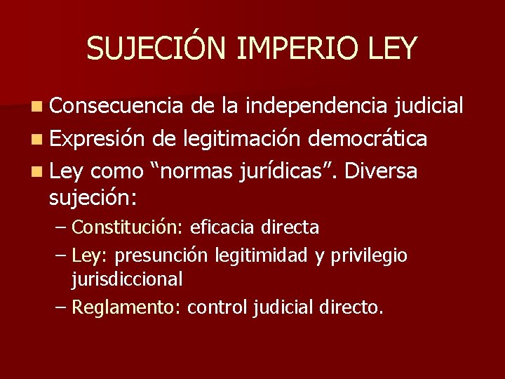 SUJECIÓN IMPERIO LEY n Consecuencia de la independencia judicial n Expresión de legitimación democrática