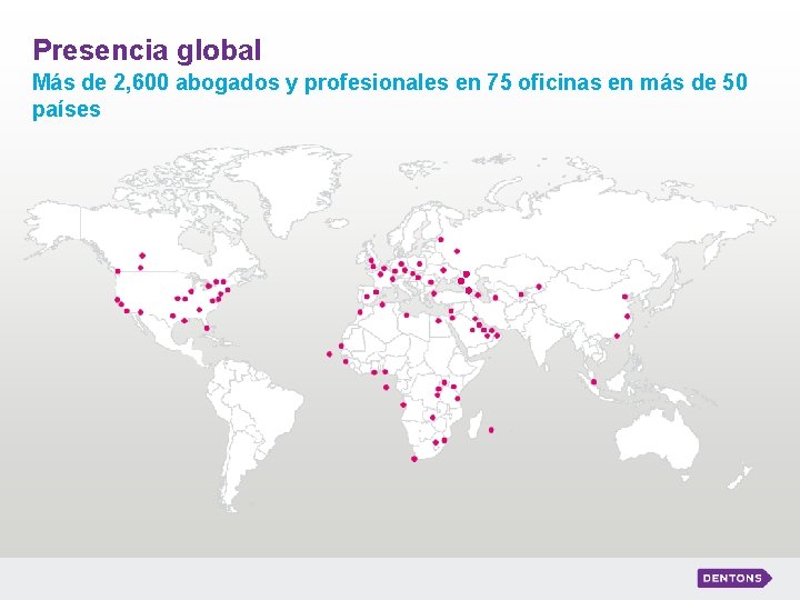 Presencia global Más de 2, 600 abogados y profesionales en 75 oficinas en más