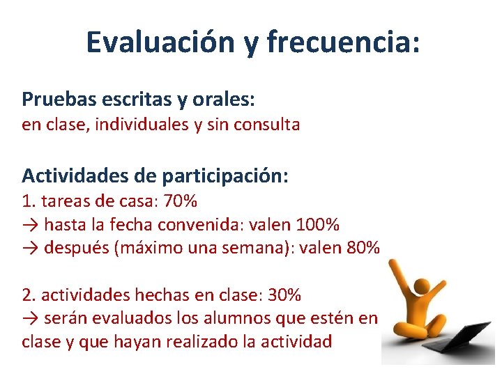 Evaluación y frecuencia: Pruebas escritas y orales: en clase, individuales y sin consulta Actividades