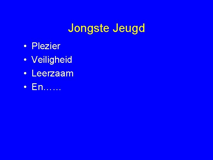 Jongste Jeugd • • Plezier Veiligheid Leerzaam En…… 