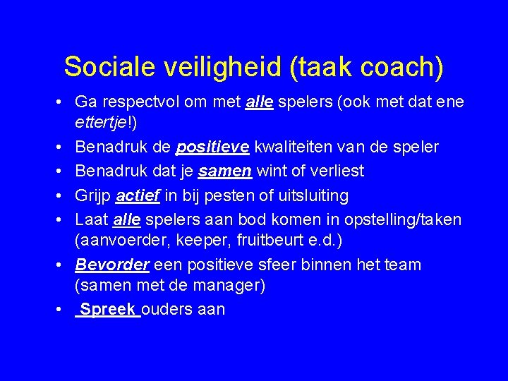 Sociale veiligheid (taak coach) • Ga respectvol om met alle spelers (ook met dat