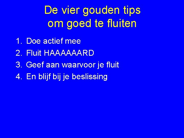 De vier gouden tips om goed te fluiten 1. 2. 3. 4. Doe actief