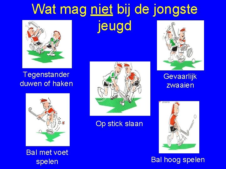 Wat mag niet bij de jongste jeugd Tegenstander duwen of haken Gevaarlijk zwaaien Op