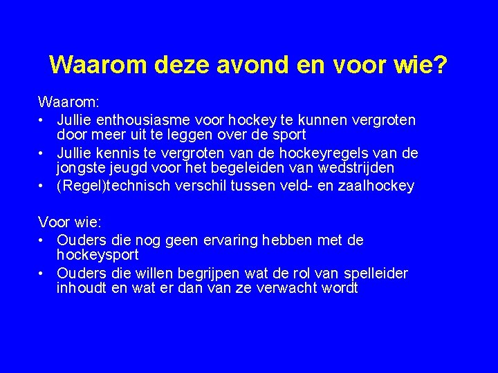 Waarom deze avond en voor wie? Waarom: • Jullie enthousiasme voor hockey te kunnen