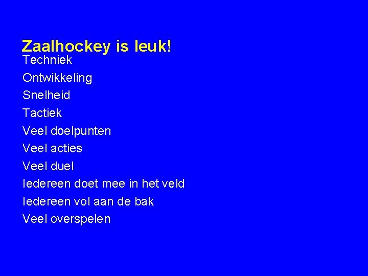 Zaalhockey is leuk! Techniek Ontwikkeling Snelheid Tactiek Veel doelpunten Veel acties Veel duel Iedereen