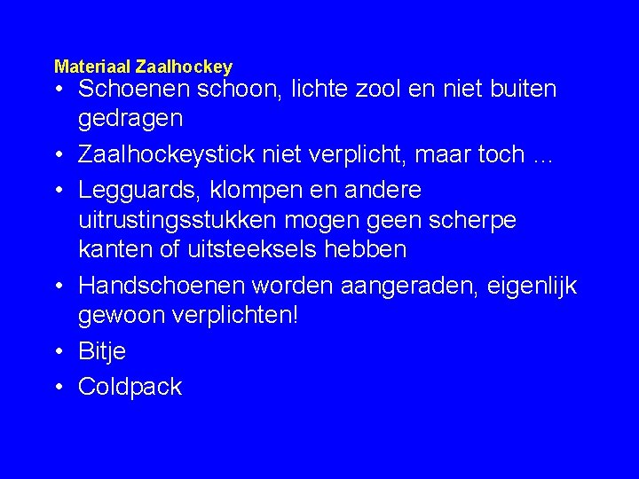 Materiaal Zaalhockey • Schoenen schoon, lichte zool en niet buiten gedragen • Zaalhockeystick niet