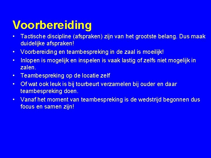 Voorbereiding • Tactische discipline (afspraken) zijn van het grootste belang. Dus maak duidelijke afspraken!