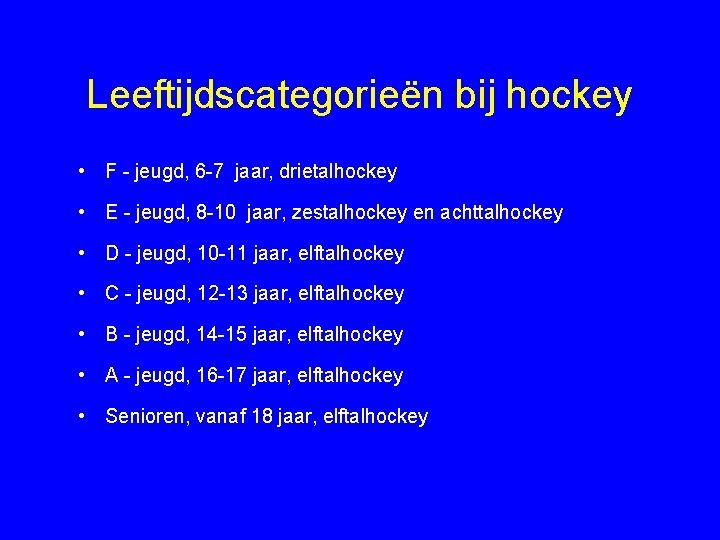 Leeftijdscategorieën bij hockey • F - jeugd, 6 -7 jaar, drietalhockey • E -