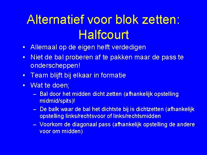 Alternatief voor blok zetten: Halfcourt • Allemaal op de eigen helft verdedigen • Niet