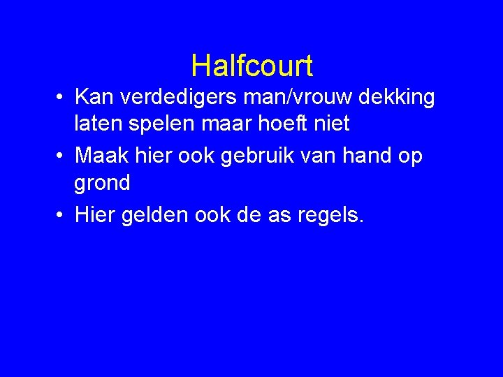 Halfcourt • Kan verdedigers man/vrouw dekking laten spelen maar hoeft niet • Maak hier