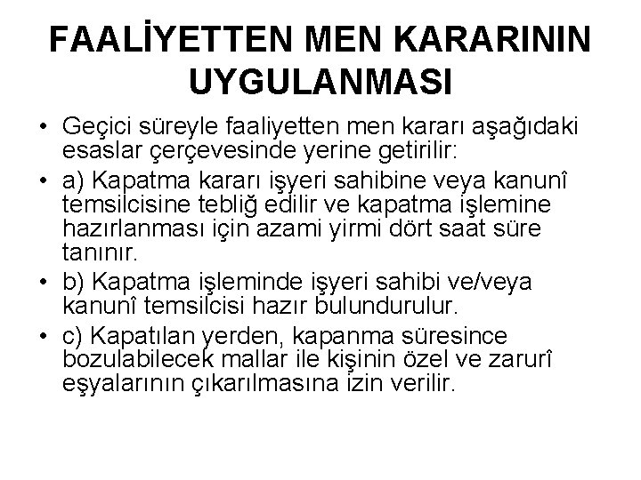 FAALİYETTEN MEN KARARININ UYGULANMASI • Geçici süreyle faaliyetten men kararı aşağıdaki esaslar çerçevesinde yerine