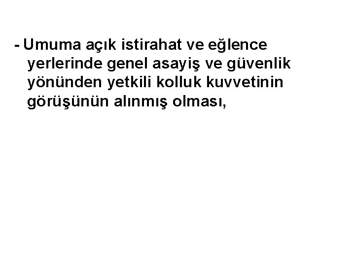 - Umuma açık istirahat ve eğlence yerlerinde genel asayiş ve güvenlik yönünden yetkili kolluk