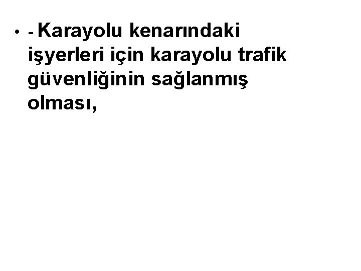  • - Karayolu kenarındaki işyerleri için karayolu trafik güvenliğinin sağlanmış olması, 