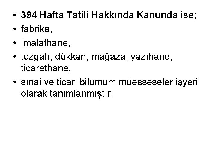  • • 394 Hafta Tatili Hakkında Kanunda ise; fabrika, imalathane, tezgah, dükkan, mağaza,