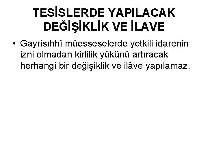 TESİSLERDE YAPILACAK DEĞİŞİKLİK VE İLAVE • Gayrisıhhî müesseselerde yetkili idarenin izni olmadan kirlilik yükünü