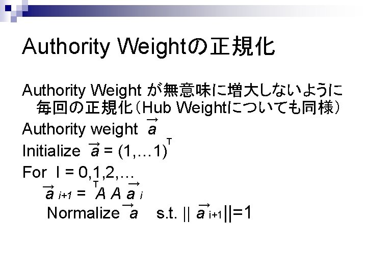 Authority Weightの正規化 Authority Weight が無意味に増大しないように 毎回の正規化（Hub Weightについても同様） → Authority weight a T → Initialize