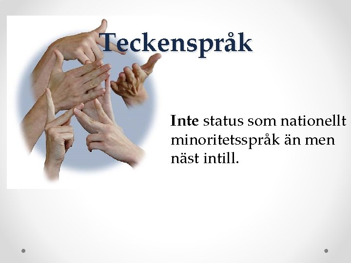 Teckenspråk Inte status som nationellt minoritetsspråk än men näst intill. 