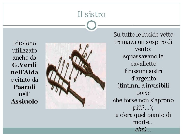 Il sistro Idiofono utilizzato anche da G. Verdi nell’Aida e citato da Pascoli nell’ Il sistro Idiofono utilizzato anche da G. Verdi nell’Aida e citato da Pascoli nell’