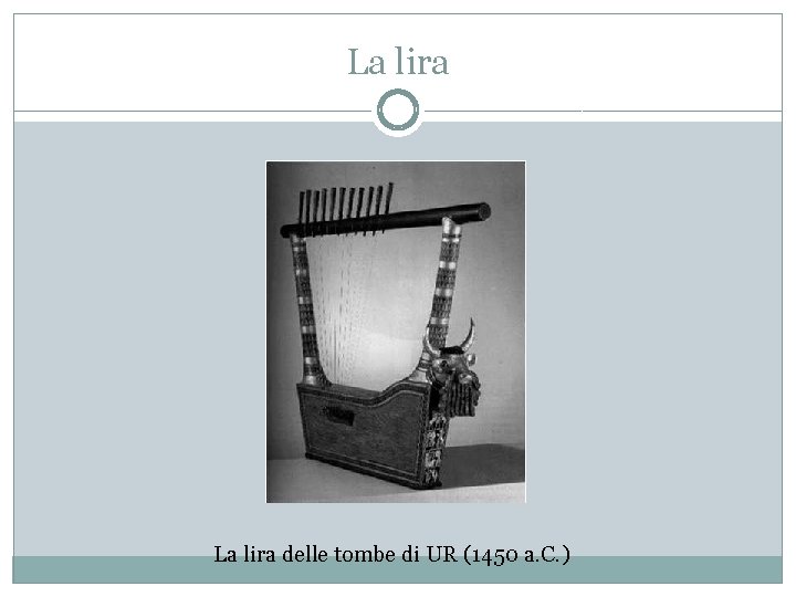 La lira delle tombe di UR (1450 a. C. ) La lira delle tombe di UR (1450 a. C. )