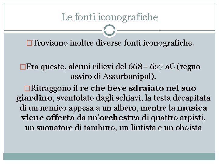 Le fonti iconografiche �Troviamo inoltre diverse fonti iconografiche. �Fra queste, alcuni rilievi del 668– Le fonti iconografiche �Troviamo inoltre diverse fonti iconografiche. �Fra queste, alcuni rilievi del 668–