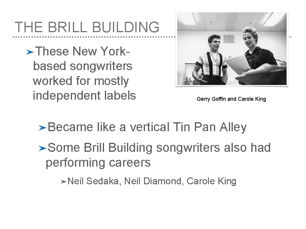 THE BRILL BUILDING ➤These New Yorkbased songwriters worked for mostly independent labels ➤Became Gerry
