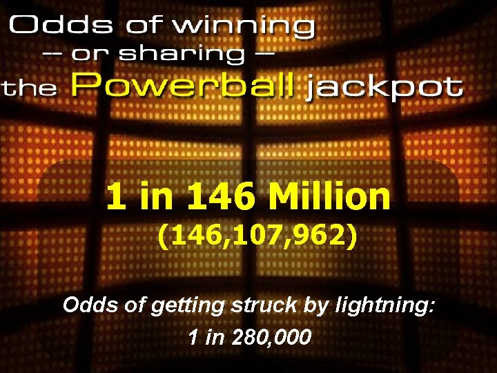 1 in 146 Million (146, 107, 962) Odds of getting struck by lightning: 1