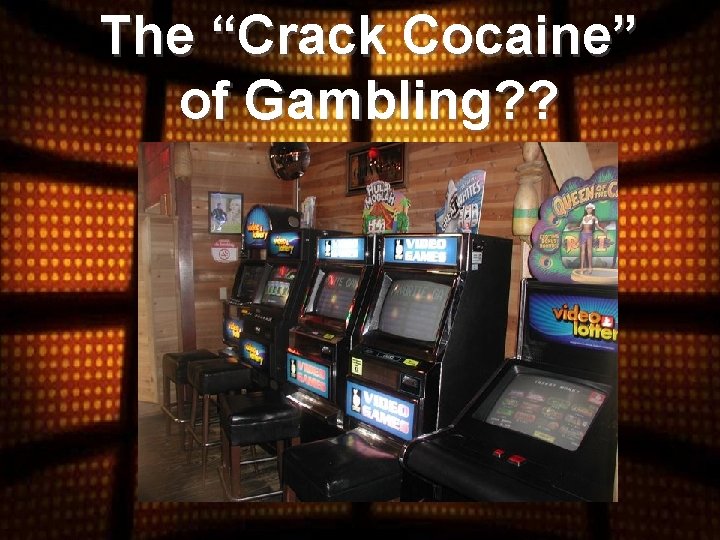 The “Crack Cocaine” of Gambling? ? 