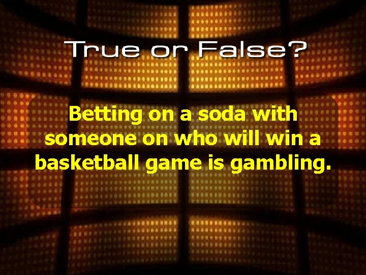 Betting on a soda with someone on who will win a basketball game is