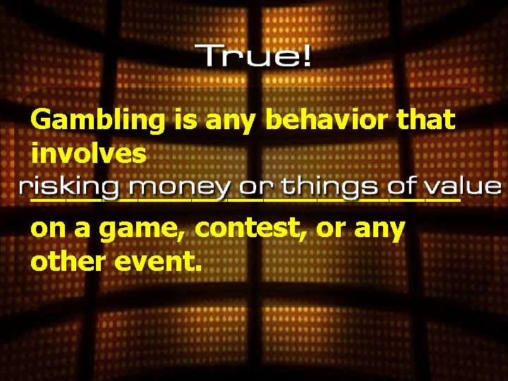 Gambling is any behavior that involves ____________ on a game, contest, or any other