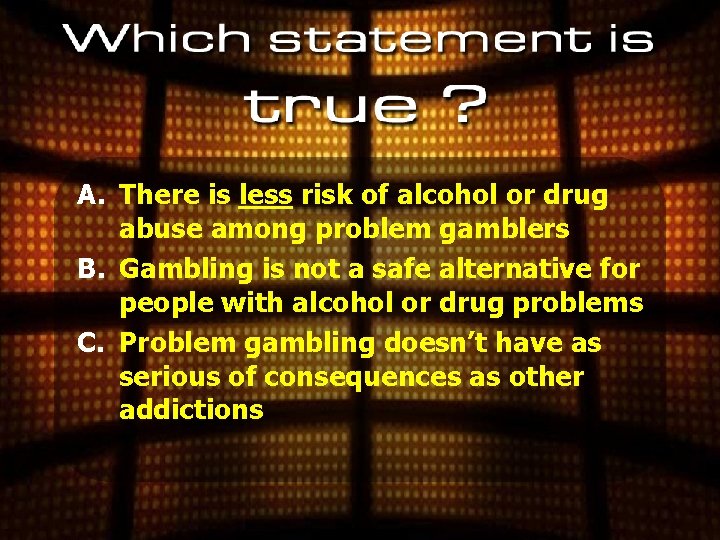 A. There is less risk of alcohol or drug abuse among problem gamblers B.