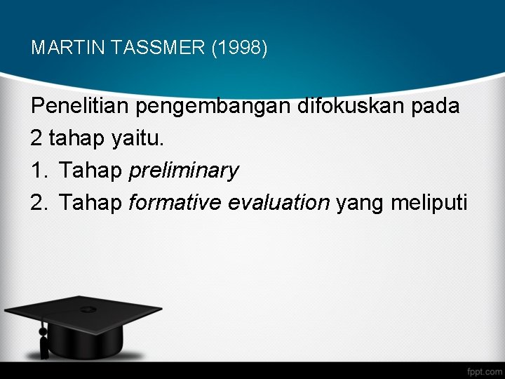 MARTIN TASSMER (1998) Penelitian pengembangan difokuskan pada 2 tahap yaitu. 1. Tahap preliminary 2.