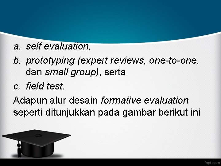a. self evaluation, b. prototyping (expert reviews, one-to-one, dan small group), serta c. field