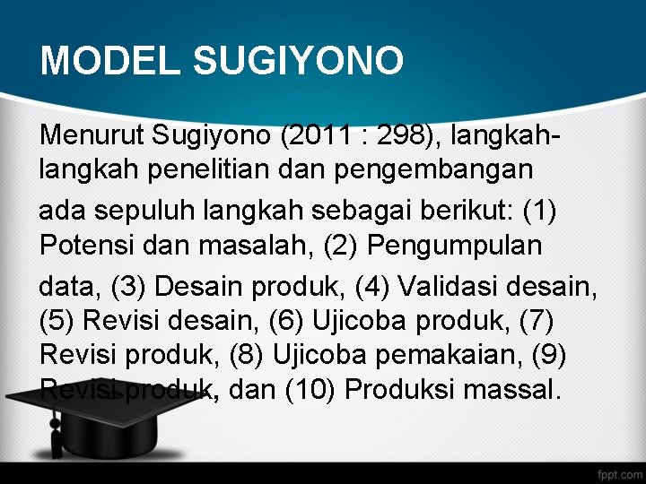 MODEL SUGIYONO Menurut Sugiyono (2011 : 298), langkah penelitian dan pengembangan ada sepuluh langkah