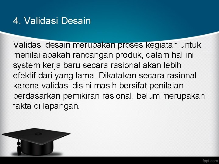 4. Validasi Desain Validasi desain merupakan proses kegiatan untuk menilai apakah rancangan produk, dalam