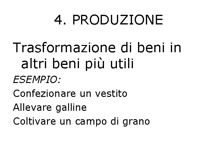 4. PRODUZIONE Trasformazione di beni in altri beni più utili ESEMPIO: Confezionare un vestito