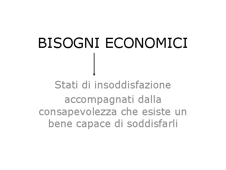 BISOGNI ECONOMICI Stati di insoddisfazione accompagnati dalla consapevolezza che esiste un bene capace di