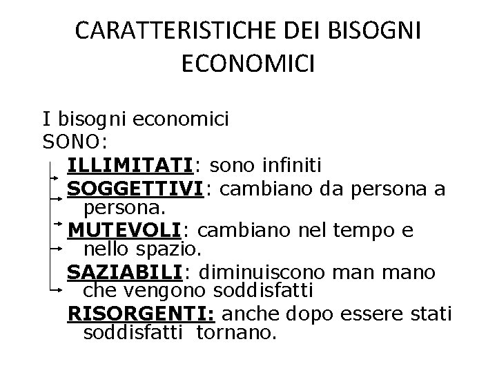 CARATTERISTICHE DEI BISOGNI ECONOMICI I bisogni economici SONO: ILLIMITATI: sono infiniti SOGGETTIVI: cambiano da