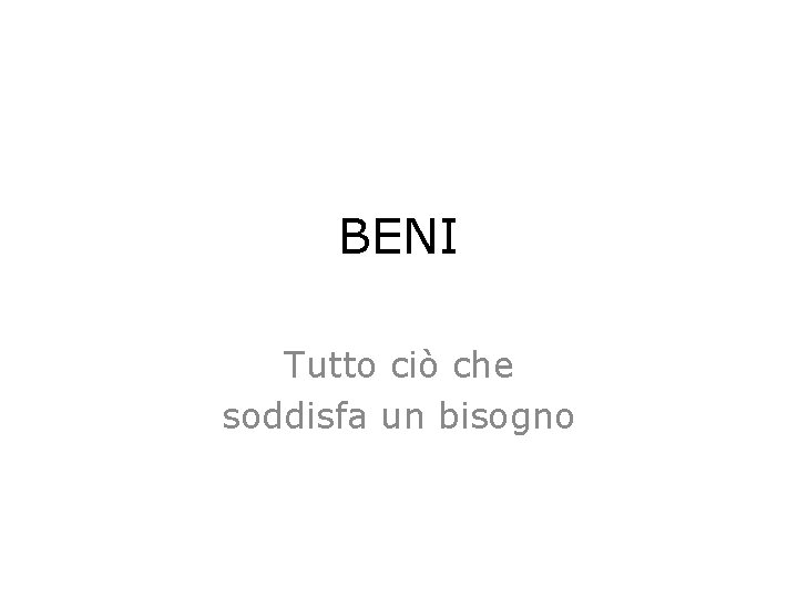 BENI Tutto ciò che soddisfa un bisogno 