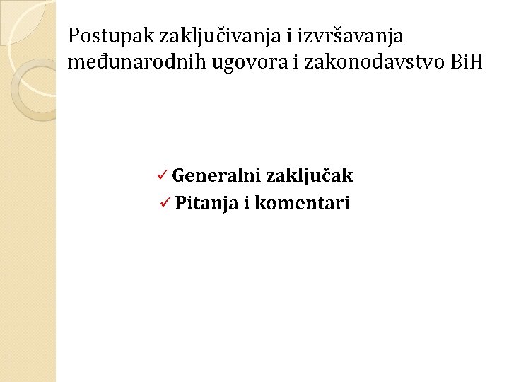 Postupak zaključivanja i izvršavanja međunarodnih ugovora i zakonodavstvo Bi. H ü Generalni zaključak ü