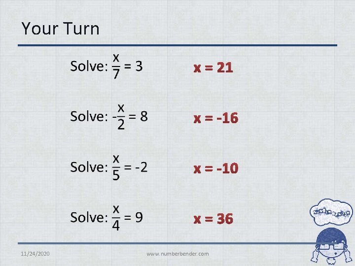 Your Turn • 11/24/2020 x = 21 x = -16 x = -10 x