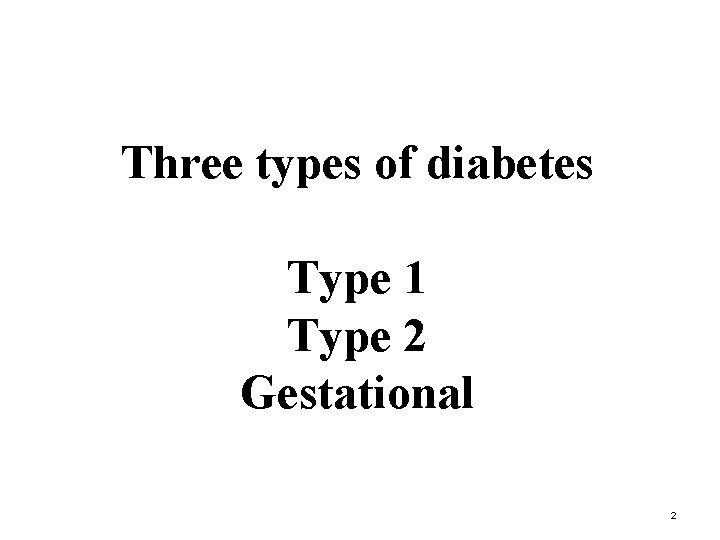 Three types of diabetes Type 1 Type 2 Gestational 2 