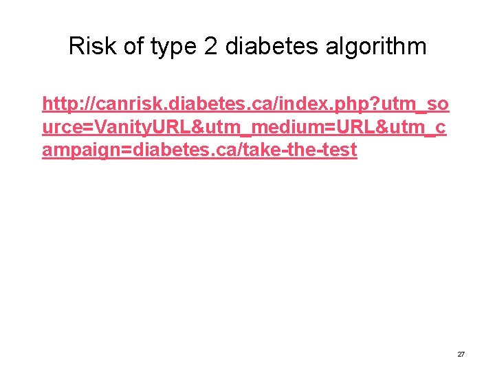 Risk of type 2 diabetes algorithm http: //canrisk. diabetes. ca/index. php? utm_so urce=Vanity. URL&utm_medium=URL&utm_c